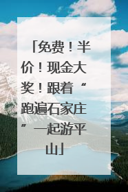 免费！半价！现金大奖！跟着“跑遍石家庄”一起游平山