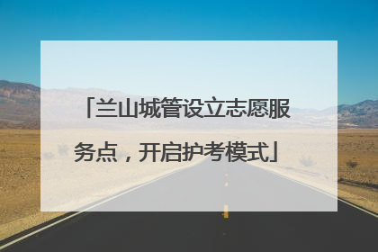 兰山城管设立志愿服务点，开启护考模式
