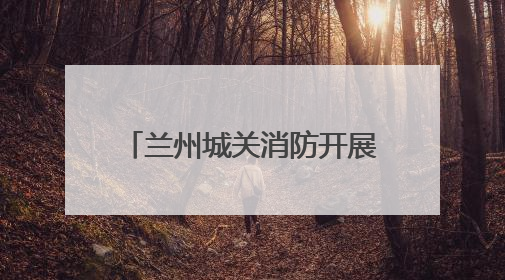 兰州城关消防开展高考前人员密集场所消防安全检查