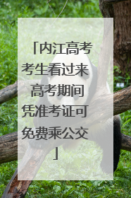 内江高考考生看过来 高考期间凭准考证可免费乘公交