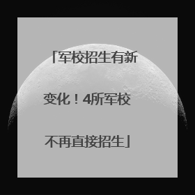 军校招生有新变化！4所军校不再直接招生