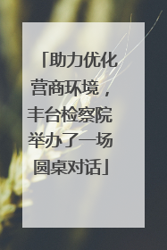 助力优化营商环境，丰台检察院举办了一场圆桌对话