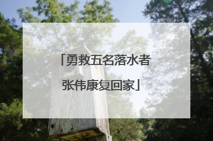 勇救五名落水者 张伟康复回家