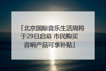 北京国际音乐生活周将于29日启幕 市民购买音响产品可享补贴