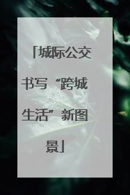 城际公交书写“跨城生活”新图景