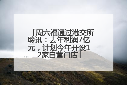 周六福通过港交所聆讯：去年利润7亿元，计划今年开设12家自营门店