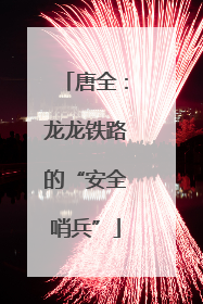 唐全：龙龙铁路的“安全哨兵”