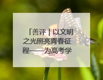 善评｜以文明之光照亮青春征程——为高考学子护航新时代成长之路