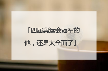 四届奥运会冠军的他，还是太全面了