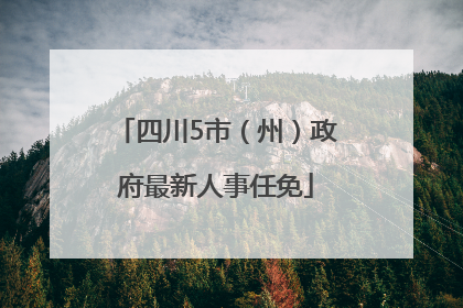 四川5市（州）政府最新人事任免