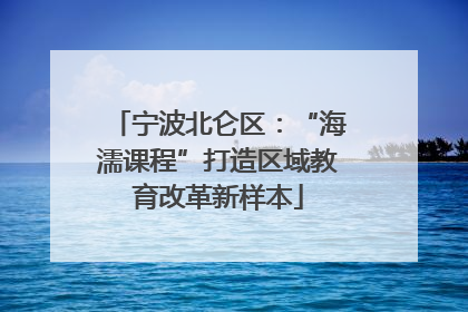 宁波北仑区：“海濡课程”打造区域教育改革新样本