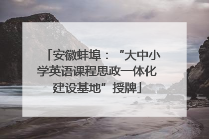 安徽蚌埠：“大中小学英语课程思政一体化建设基地”授牌