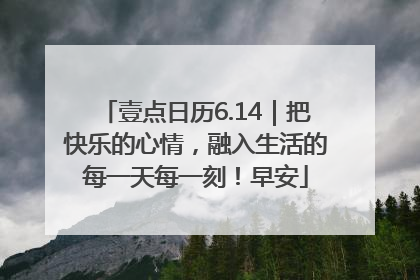 壹点日历6.14｜把快乐的心情，融入生活的每一天每一刻！早安
