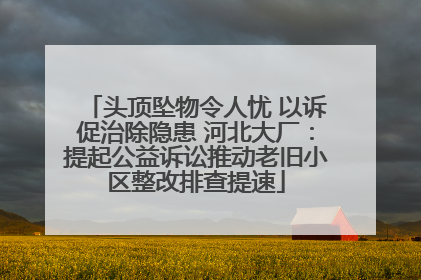 头顶坠物令人忧 以诉促治除隐患 河北大厂：提起公益诉讼推动老旧小区整改排查提速