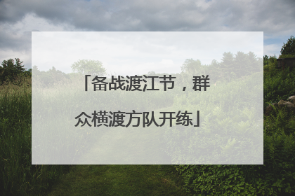 备战渡江节，群众横渡方队开练