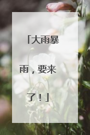大雨暴雨，要来了！