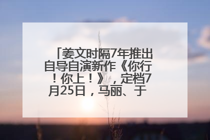 姜文时隔7年推出自导自演新作《你行！你上！》，定档7月25日，马丽、于和伟、辛芷蕾出演