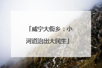 威宁大街乡:小河道治出大民生