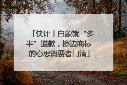 快评丨白象就“多半”道歉，擦边商标的心思消费者门清