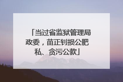 当过省监狱管理局政委，苗正钊损公肥私、贪污公款