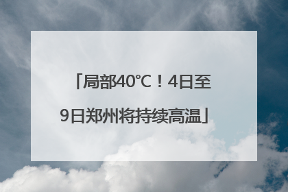 局部40℃！4日至9日郑州将持续高温