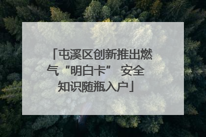 屯溪区创新推出燃气“明白卡” 安全知识随瓶入户