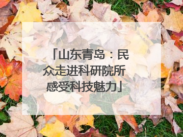 山东青岛：民众走进科研院所感受科技魅力