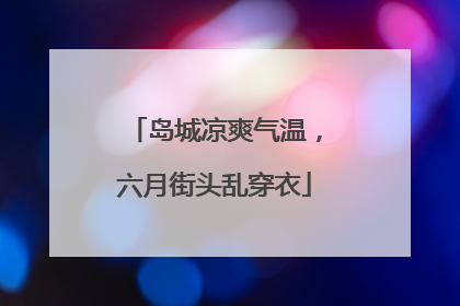 岛城凉爽气温，六月街头乱穿衣