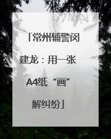 常州辅警闵建龙：用一张A4纸“画”解纠纷