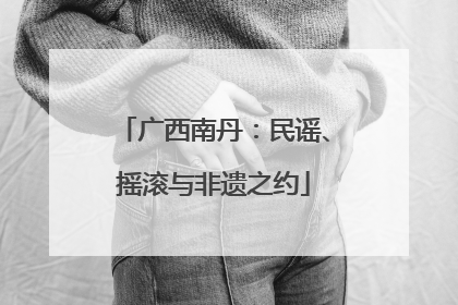 广西南丹：民谣、摇滚与非遗之约