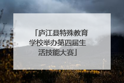庐江县特殊教育学校举办第四届生活技能大赛