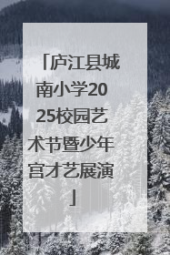 庐江县城南小学2025校园艺术节暨少年宫才艺展演