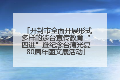 开封市全面开展形式多样的涉台宣传教育“四进”暨纪念台湾光复80周年图文展活动