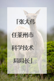 张大伟任莱州市科学技术局局长