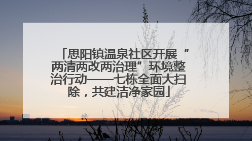 思阳镇温泉社区开展“两清两改两治理”环境整治行动——七栋全面大扫除，共建洁净家园