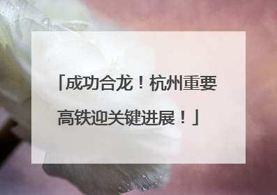 成功合龙！杭州重要高铁迎关键进展！