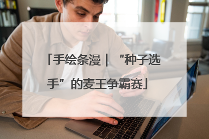手绘条漫｜“种子选手”的麦王争霸赛