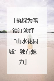 执绿为笔 镇江演绎“山水花园城”独有魅力