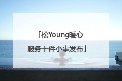 松Young暖心服务十件小事发布