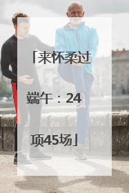 来怀柔过端午：24项45场