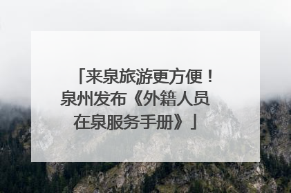来泉旅游更方便！泉州发布《外籍人员在泉服务手册》