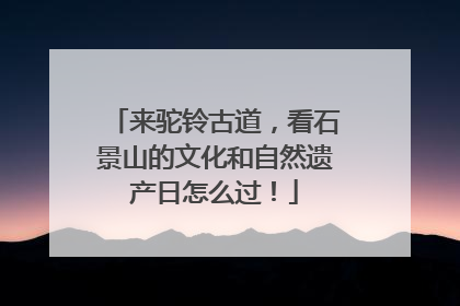 来驼铃古道，看石景山的文化和自然遗产日怎么过！