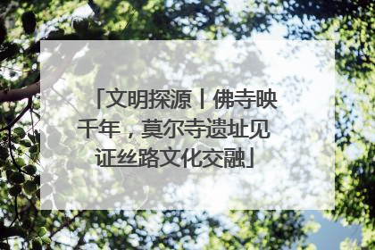 文明探源丨佛寺映千年，莫尔寺遗址见证丝路文化交融