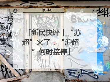 新民快评丨“苏超”火了，“沪超”何时接棒