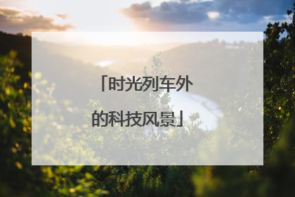 时光列车外的科技风景