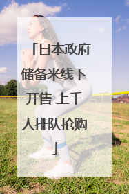 日本政府储备米线下开售 上千人排队抢购