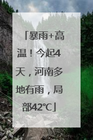 暴雨+高温！今起4天，河南多地有雨，局部42℃