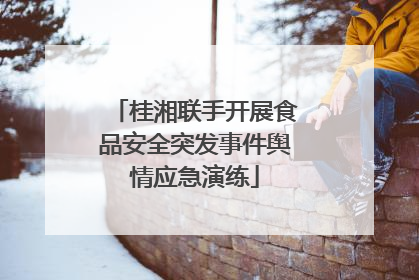 桂湘联手开展食品安全突发事件舆情应急演练
