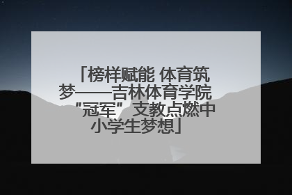 榜样赋能 体育筑梦——吉林体育学院“冠军”支教点燃中小学生梦想