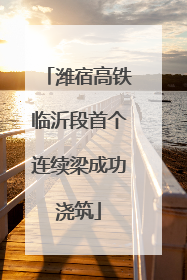 潍宿高铁临沂段首个连续梁成功浇筑